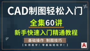 经典AutoCAD2022制图初学入门级全套60讲 精选课程