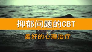 抑郁症最好的心理治疗-认知行为治疗(CBT) 教程视频