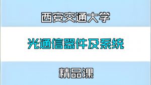 《光通信器件及系统》精品课 西安交通大 教学视频